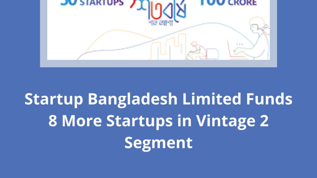 Startup Bangladesh Limited Funds 8 More Startups in Vintage 2 Segment