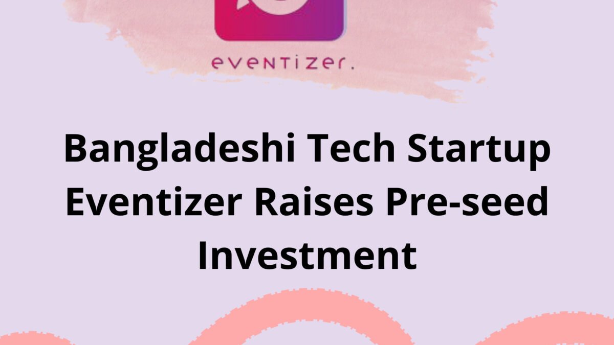 Bangladeshi Tech Startup Eventizer Raises Pre-seed Investment